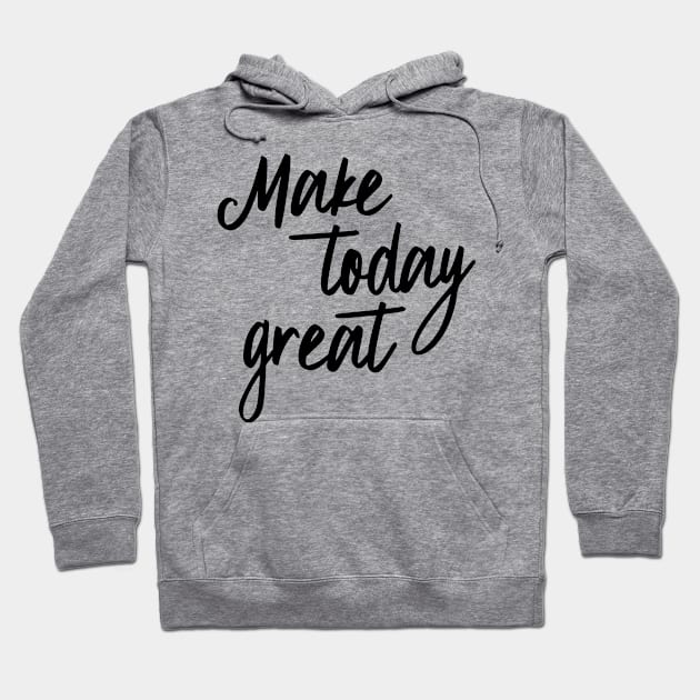 Make today great Hoodie by oddmatter